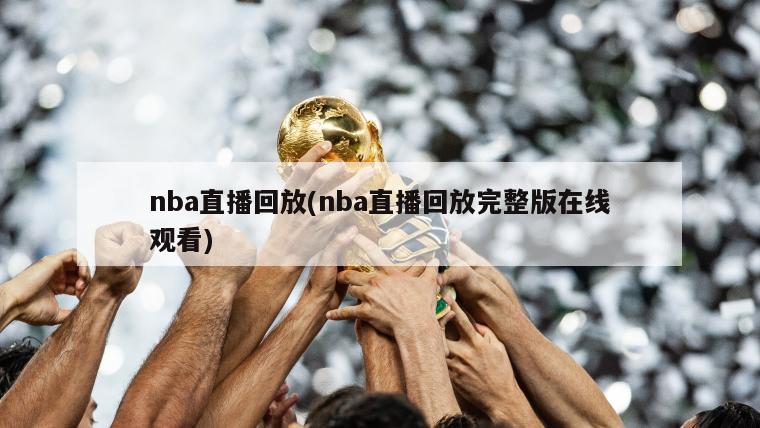 nba直播回放(nba直播回放完整版在线观看)