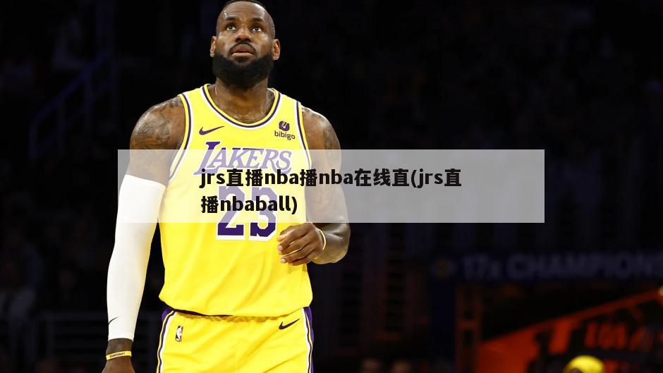 jrs直播nba播nba在线直(jrs直播nbaball)