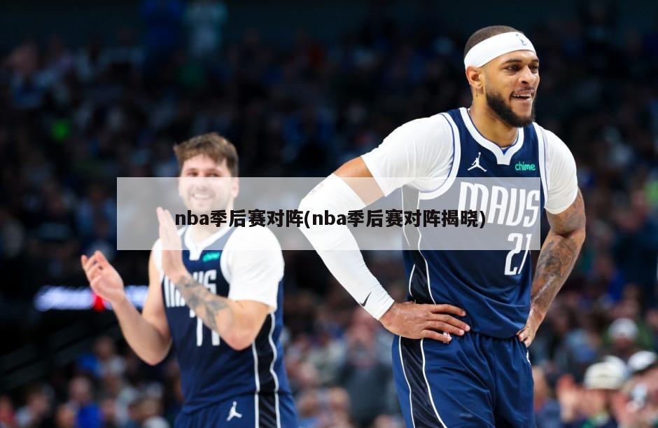 nba季后赛对阵(nba季后赛对阵揭晓)