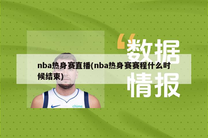 nba热身赛直播(nba热身赛赛程什么时候结束)