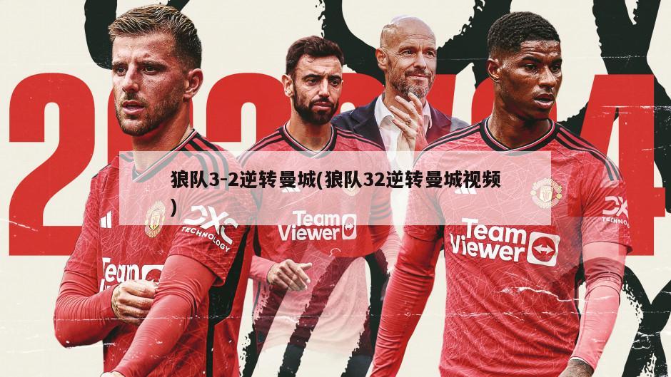 狼队3-2逆转曼城(狼队32逆转曼城视频)