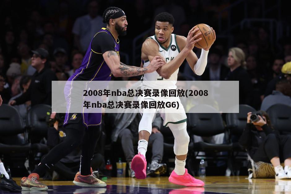 2008年nba总决赛录像回放(2008年nba总决赛录像回放G6)