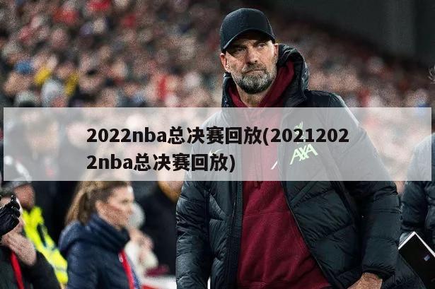 2022nba总决赛回放(20212022nba总决赛回放)