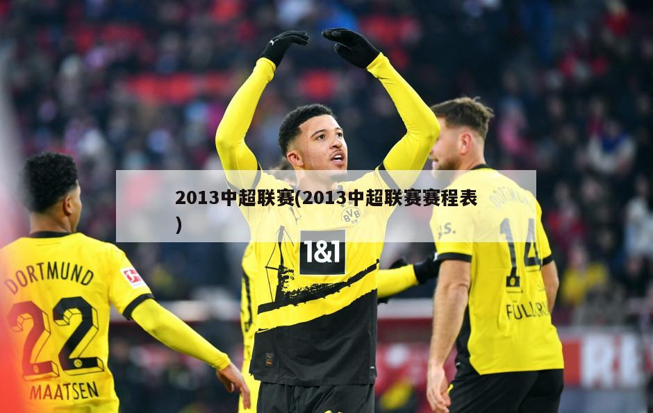 2013中超联赛(2013中超联赛赛程表)