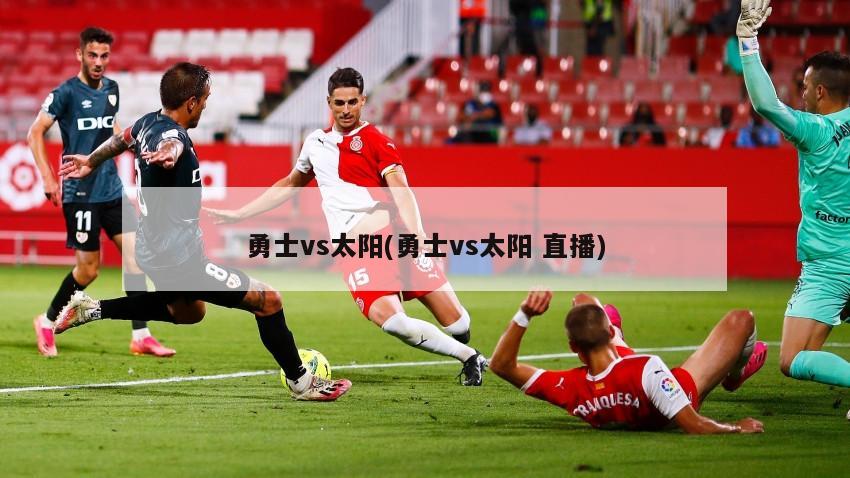 勇士vs太阳(勇士vs太阳 直播)