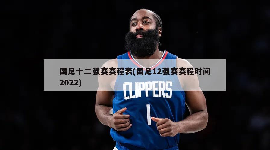 国足十二强赛赛程表(国足12强赛赛程时间2022)