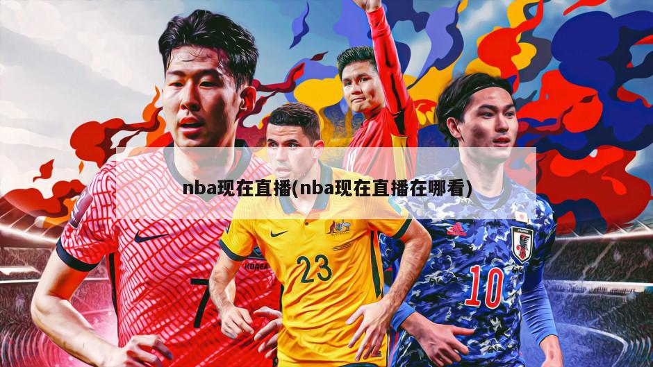 nba现在直播(nba现在直播在哪看)