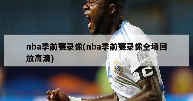 nba季前赛录像(nba季前赛录像全场回放高清)