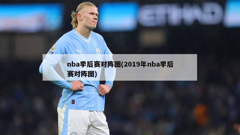 nba季后赛对阵图(2019年nba季后赛对阵图)