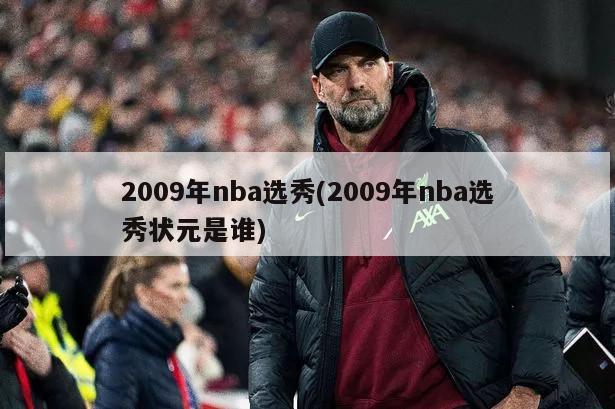 2009年nba选秀(2009年nba选秀状元是谁)