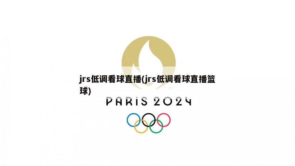 jrs低调看球直播(jrs低调看球直播篮球)