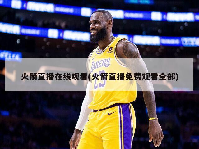 火箭直播在线观看(火箭直播免费观看全部)