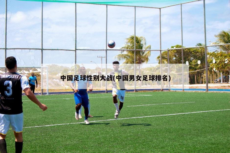 中国足球性别大战(中国男女足球排名)