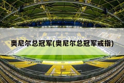 奥尼尔总冠军(奥尼尔总冠军戒指)