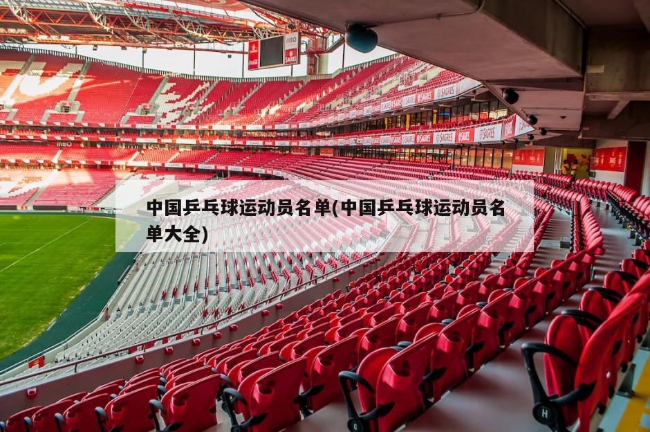 中国乒乓球运动员名单(中国乒乓球运动员名单大全)
