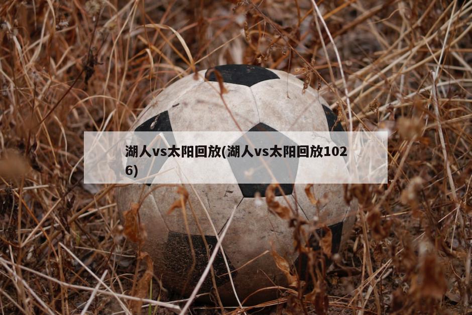 湖人vs太阳回放(湖人vs太阳回放1026)